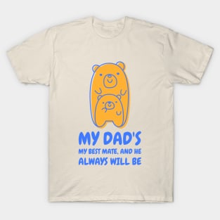 My dad's my best mate and he always will be T-Shirt